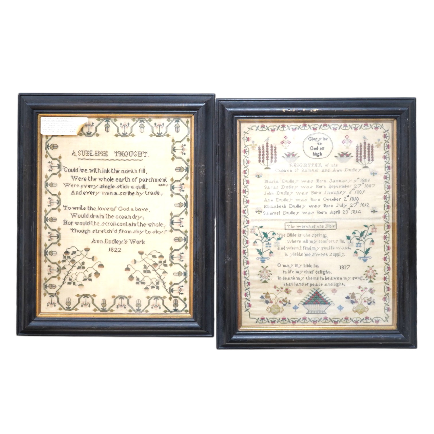 Two early 19th century finely worked samplers: One 'A Sublime Thought', dated 1822 by Ann Dudley, simply worked with verse and a wide vineous border and two oak trees, the other a register of the children of Samuel and A